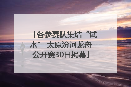 各参赛队集结“试水” 太原汾河龙舟公开赛30日揭幕
