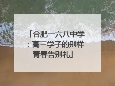 合肥一六八中学：高三学子的别样青春告别礼