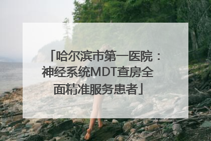 哈尔滨市第一医院：神经系统MDT查房全面精准服务患者