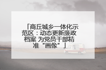 商丘城乡一体化示范区：动态更新廉政档案 为党员干部精准“画像”