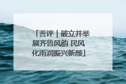 善评｜破立并举展齐鲁风韵 民风化雨润振兴新颜