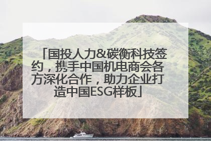 国投人力&碳衡科技签约，携手中国机电商会各方深化合作，助力企业打造中国ESG样板