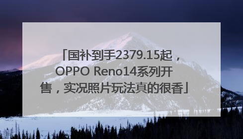国补到手2379.15起，OPPO Reno14系列开售，实况照片玩法真的很香