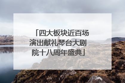 四大板块近百场演出献礼琴台大剧院十八周年盛典