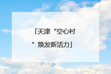 天津“空心村”焕发新活力
