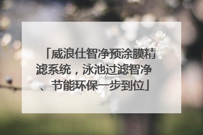 威浪仕智净预涂膜精滤系统，泳池过滤智净、节能环保一步到位