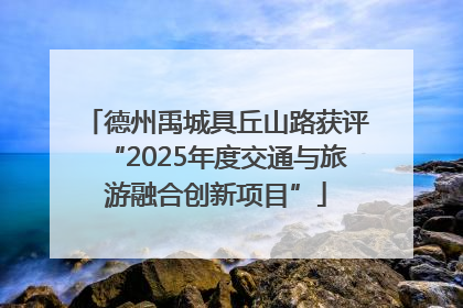 德州禹城具丘山路获评“2025年度交通与旅游融合创新项目”