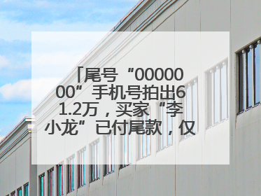 尾号“0000000”手机号拍出61.2万，买家“李小龙”已付尾款，仅享有使用权