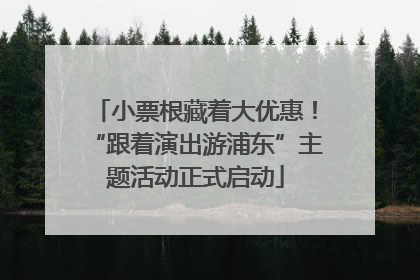 小票根藏着大优惠！“跟着演出游浦东”主题活动正式启动