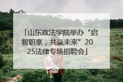 山东政法学院举办“启智职享，共赢未来”2025法律专场招聘会