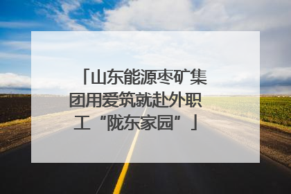 山东能源枣矿集团用爱筑就赴外职工“陇东家园”