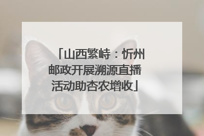 山西繁峙：忻州邮政开展溯源直播活动助杏农增收