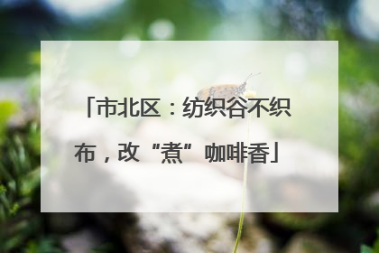 市北区：纺织谷不织布，改“煮”咖啡香