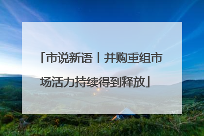 市说新语丨并购重组市场活力持续得到释放