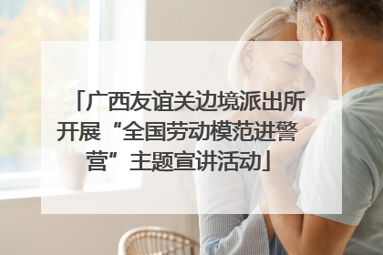 广西友谊关边境派出所开展“全国劳动模范进警营”主题宣讲活动