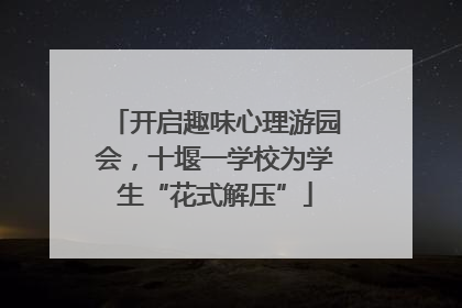 开启趣味心理游园会，十堰一学校为学生“花式解压”