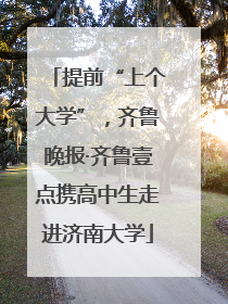 提前“上个大学”，齐鲁晚报·齐鲁壹点携高中生走进济南大学