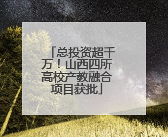 总投资超千万！山西四所高校产教融合项目获批