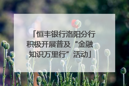 恒丰银行洛阳分行积极开展普及“金融知识万里行”活动