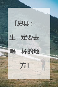 房县：一生一定要去喝一杯的地方