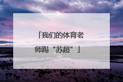 我们的体育老师踢“苏超”