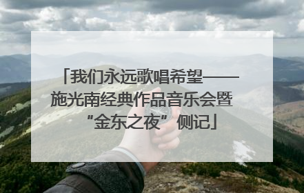 我们永远歌唱希望——施光南经典作品音乐会暨“金东之夜”侧记