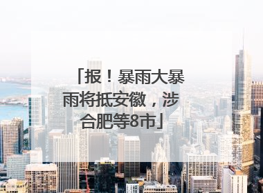 报！暴雨大暴雨将抵安徽，涉合肥等8市