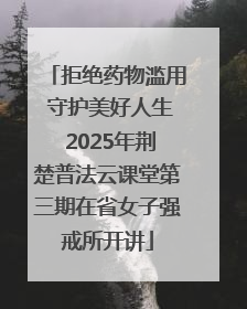 拒绝药物滥用 守护美好人生 2025年荆楚普法云课堂第三期在省女子强戒所开讲