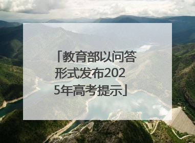 教育部以问答形式发布2025年高考提示