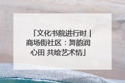 文化书院进行时｜商场街社区：舞韵润心田 共绘艺术情
