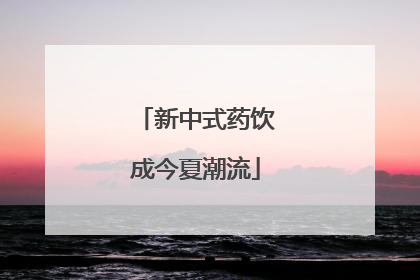 新中式药饮成今夏潮流