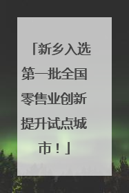 新乡入选第一批全国零售业创新提升试点城市！