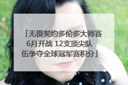 无畏契约多伦多大师赛6月开战 12支顶尖队伍争夺全球冠军赛积分