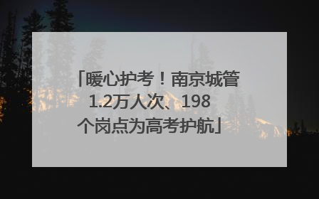 暖心护考！南京城管1.2万人次、198个岗点为高考护航