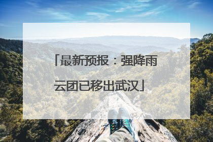 最新预报：强降雨云团已移出武汉