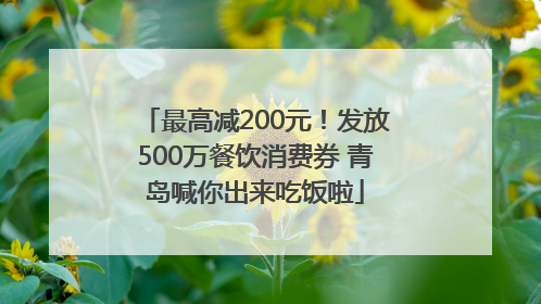 最高减200元！发放500万餐饮消费券 青岛喊你出来吃饭啦