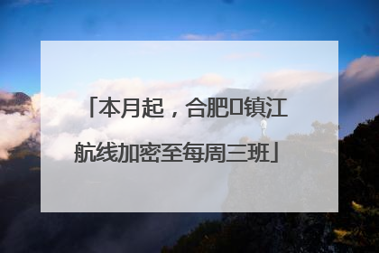 本月起，合肥⇋镇江航线加密至每周三班