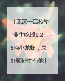 武汉一高校毕业生吃掉1.25吨小龙虾，烹虾师傅中有他