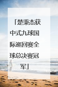 楚秉杰获中式九球国际巡回赛全球总决赛冠军