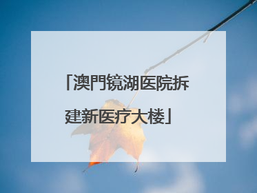 澳門镜湖医院拆建新医疗大楼