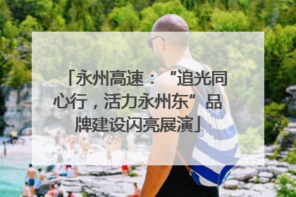 永州高速：“追光同心行，活力永州东”品牌建设闪亮展演