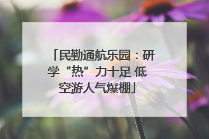民勤通航乐园：研学“热”力十足 低空游人气爆棚