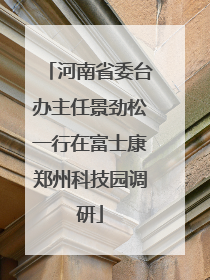 河南省委台办主任景劲松一行在富士康郑州科技园调研