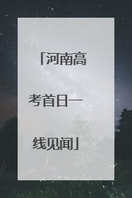 河南高考首日一线见闻