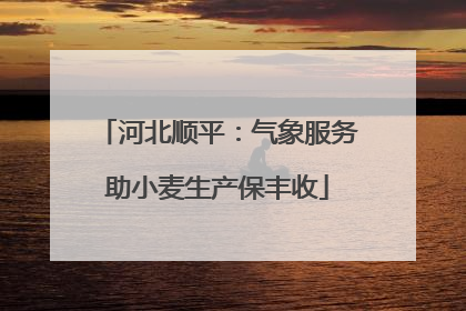 河北顺平：气象服务助小麦生产保丰收