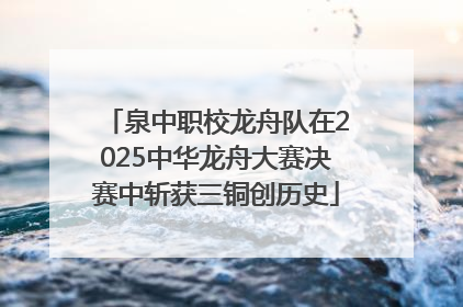 泉中职校龙舟队在2025中华龙舟大赛决赛中斩获三铜创历史
