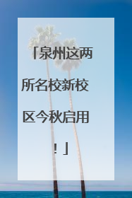 泉州这两所名校新校区今秋启用！
