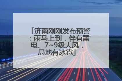 济南刚刚发布预警：雨马上到，伴有雷电、7~9级大风，局地有冰雹