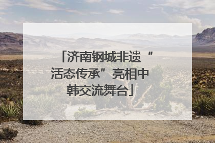 济南钢城非遗“活态传承”亮相中韩交流舞台