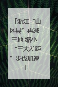 浙江“山区县”再减三地 缩小“三大差距”步伐加速